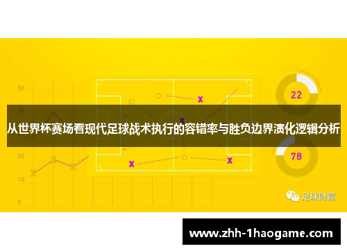 从世界杯赛场看现代足球战术执行的容错率与胜负边界演化逻辑分析